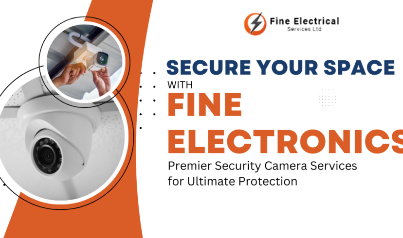 Secure Your Space with Fine Electronics: Premier Security Camera Services for Ultimate Protection