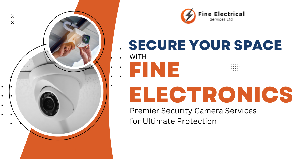 Secure Your Space with Fine Electronics: Premier Security Camera Services for Ultimate Protection